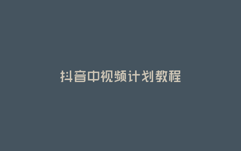 抖音中視頻計(jì)劃教程