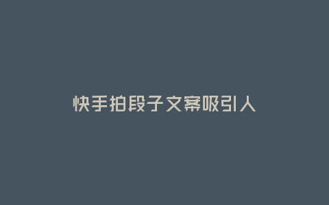 快手拍段子文案吸引人