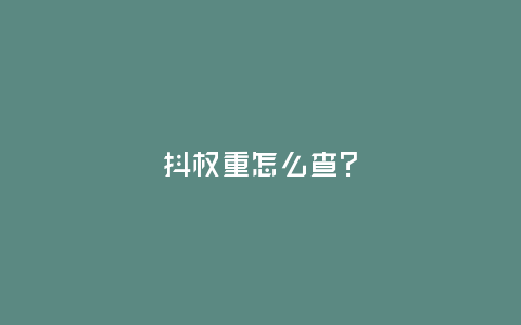 抖?權重怎么查?
