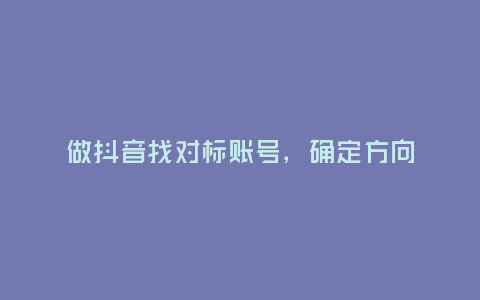 做抖音找對(duì)標(biāo)賬號(hào),確定方向